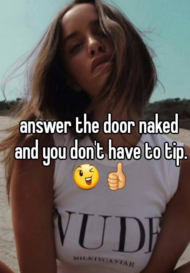 Answer The Door Naked And You Dont Have To Tip 😉👍 