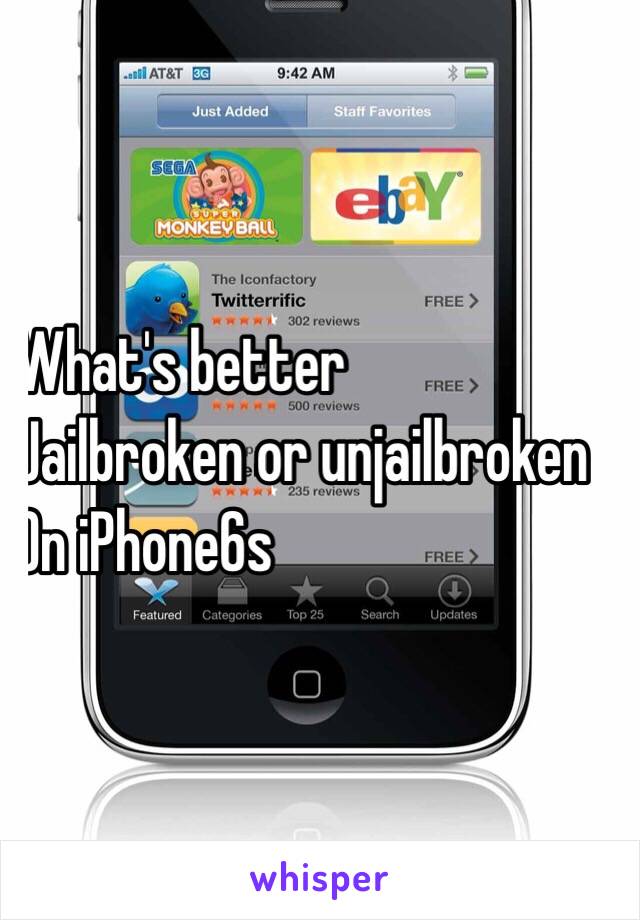 What's better 
Jailbroken or unjailbroken 
On iPhone6s
