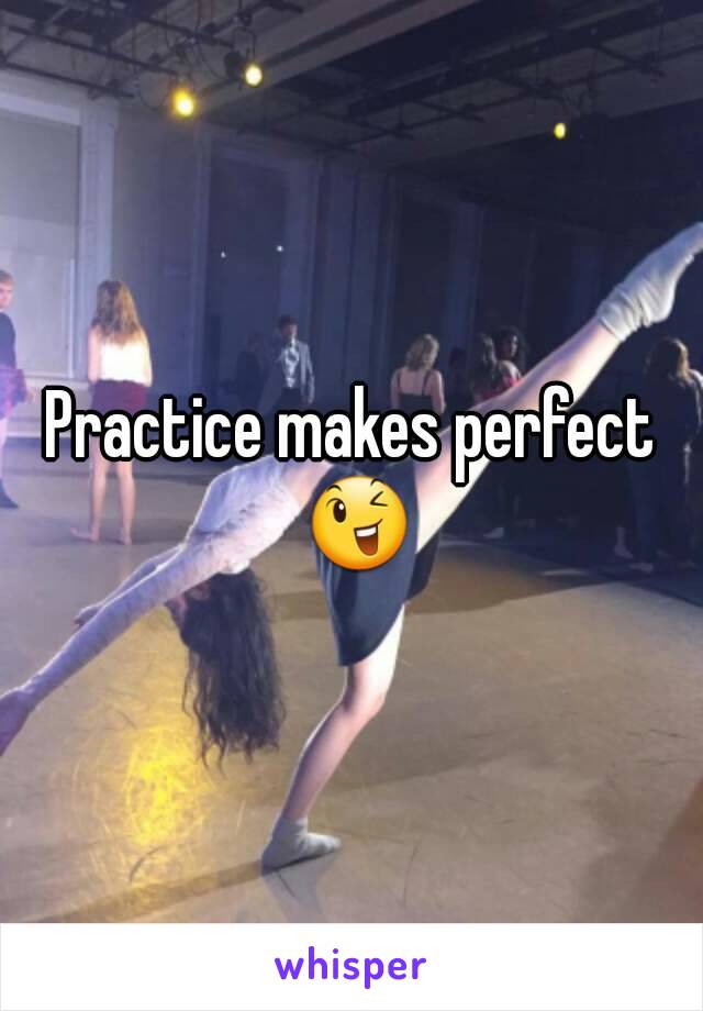 Practice makes perfect 😉
