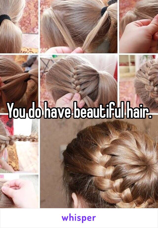 You do have beautiful hair. 