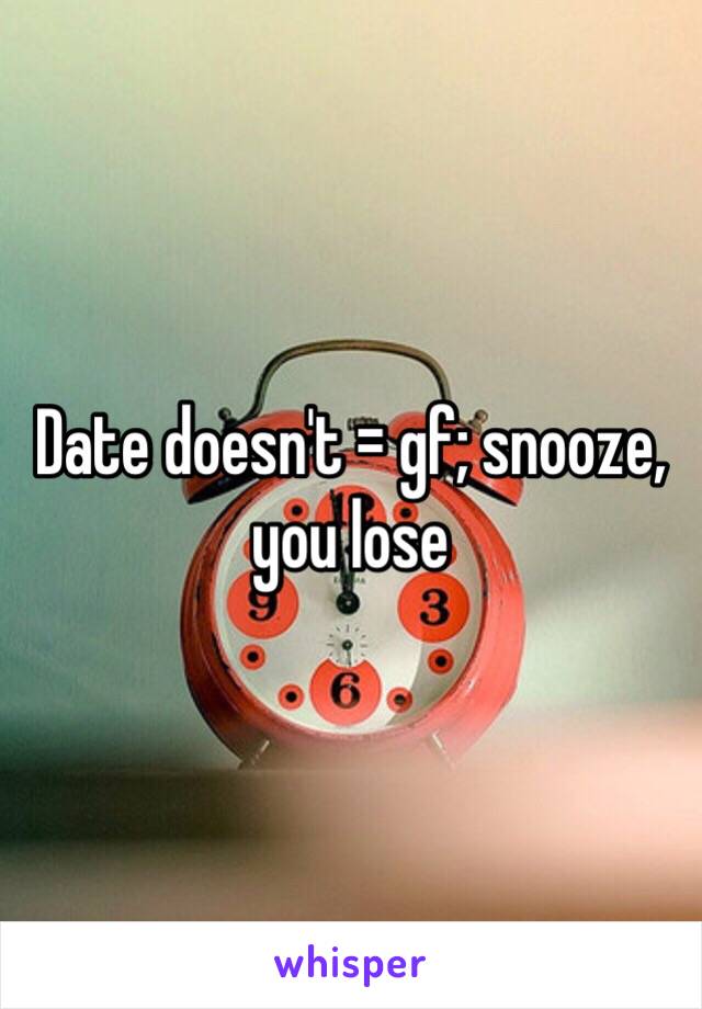 Date doesn't = gf; snooze, you lose