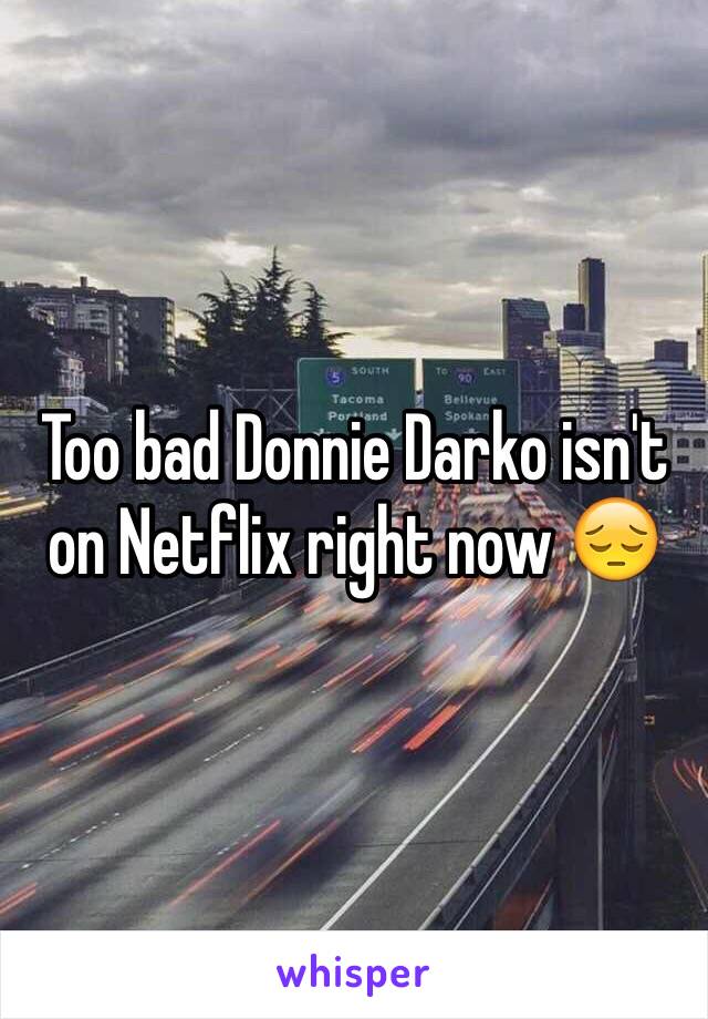 Too bad Donnie Darko isn't on Netflix right now 😔