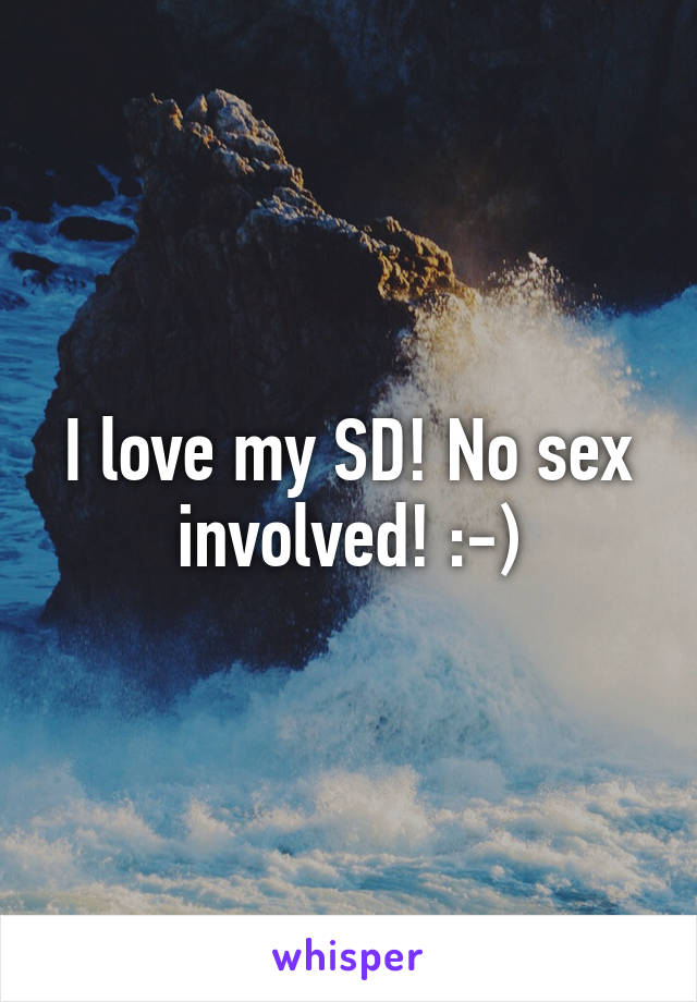 I love my SD! No sex involved! :-)