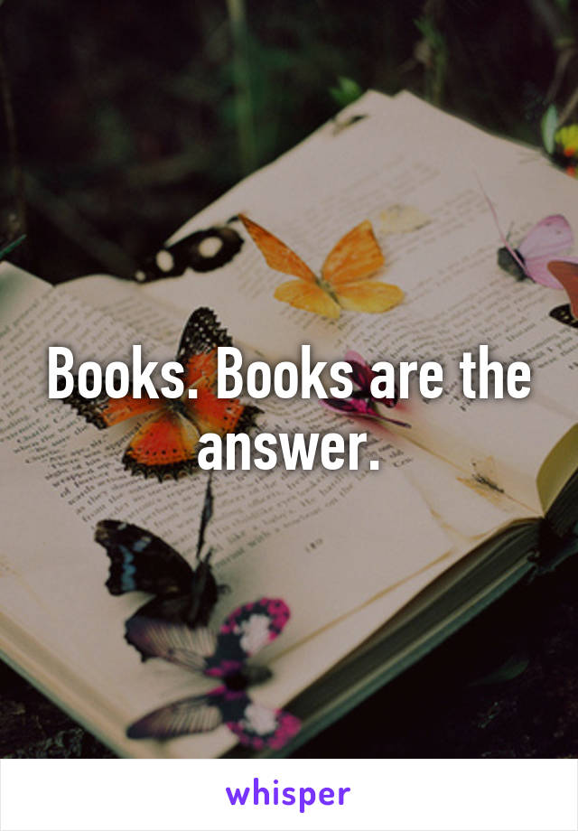 Books. Books are the answer.