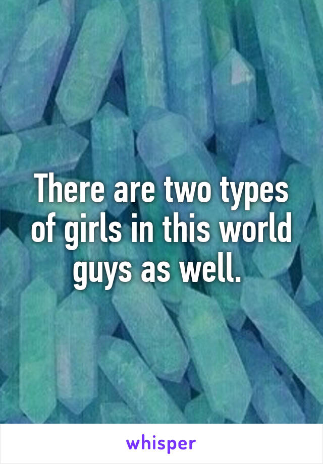 There are two types of girls in this world guys as well. 