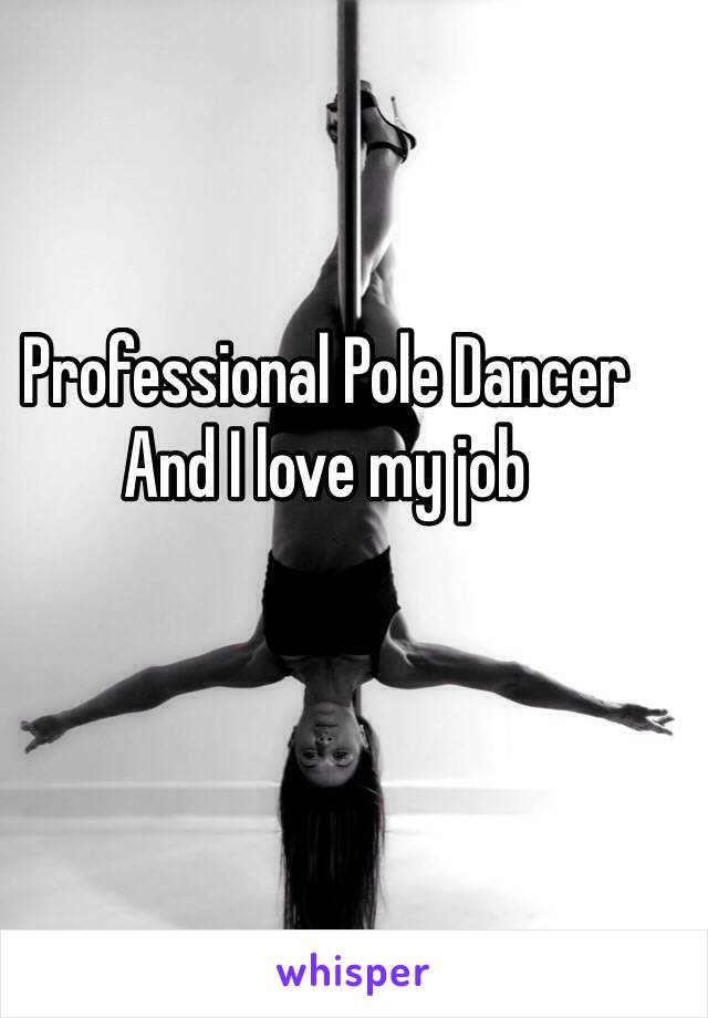 Professional Pole Dancer
And I love my job