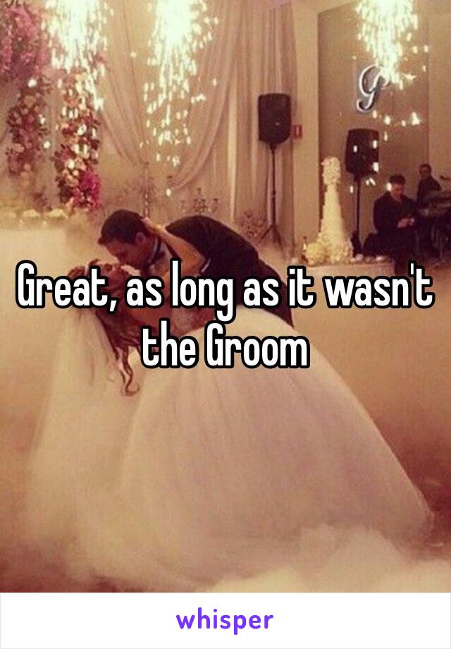 Great, as long as it wasn't the Groom 