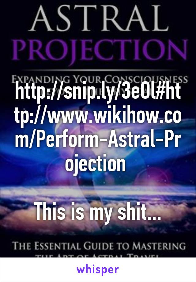  http://snip.ly/3eOl#http://www.wikihow.com/Perform-Astral-Projection 

This is my shit...