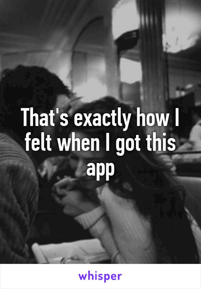 That's exactly how I felt when I got this app