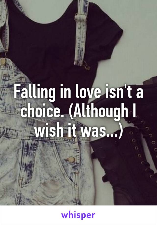 Falling in love isn't a choice. (Although I wish it was...)
