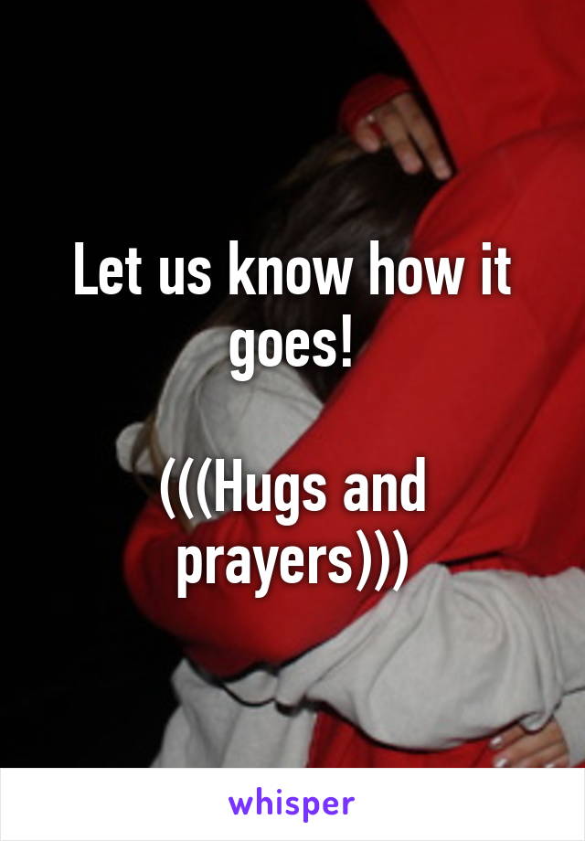 Let us know how it goes!

(((Hugs and prayers)))