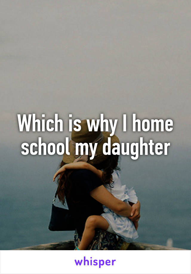 Which is why I home school my daughter