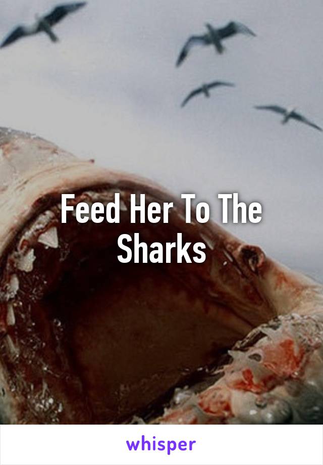 Feed Her To The Sharks