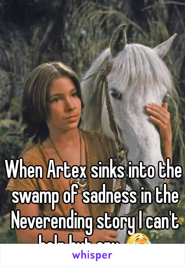 When Artex sinks into the swamp of sadness in the Neverending story I can't help but cry 😭