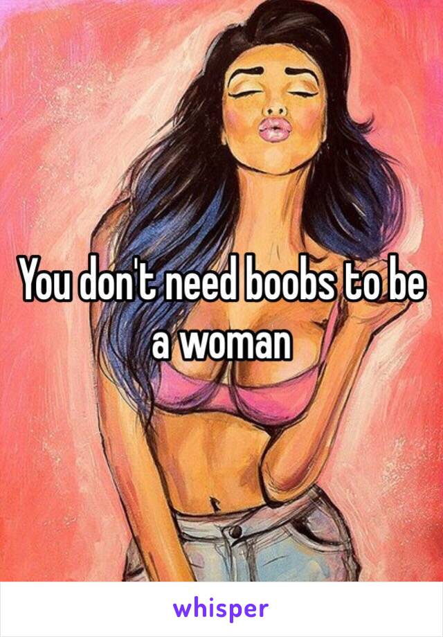 You don't need boobs to be a woman