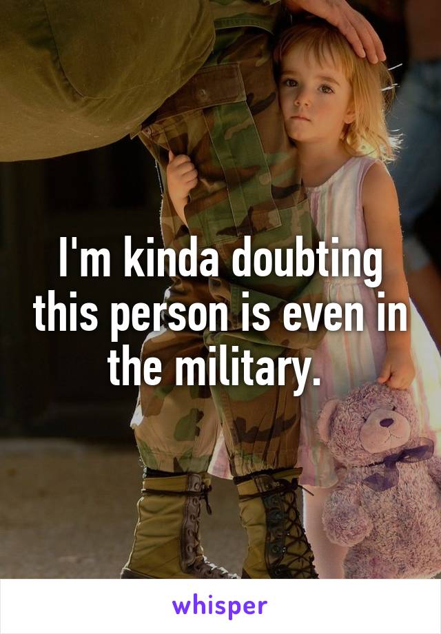 I'm kinda doubting this person is even in the military. 