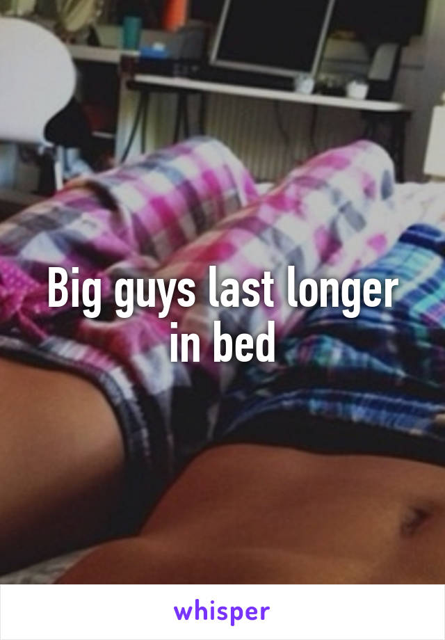 Big guys last longer in bed
