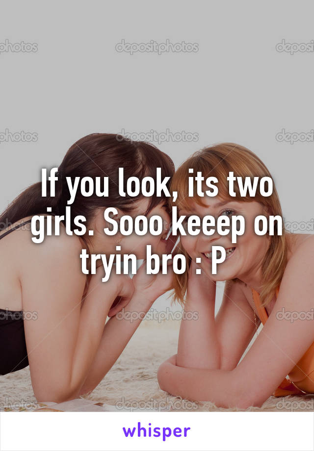 If you look, its two girls. Sooo keeep on tryin bro : P 