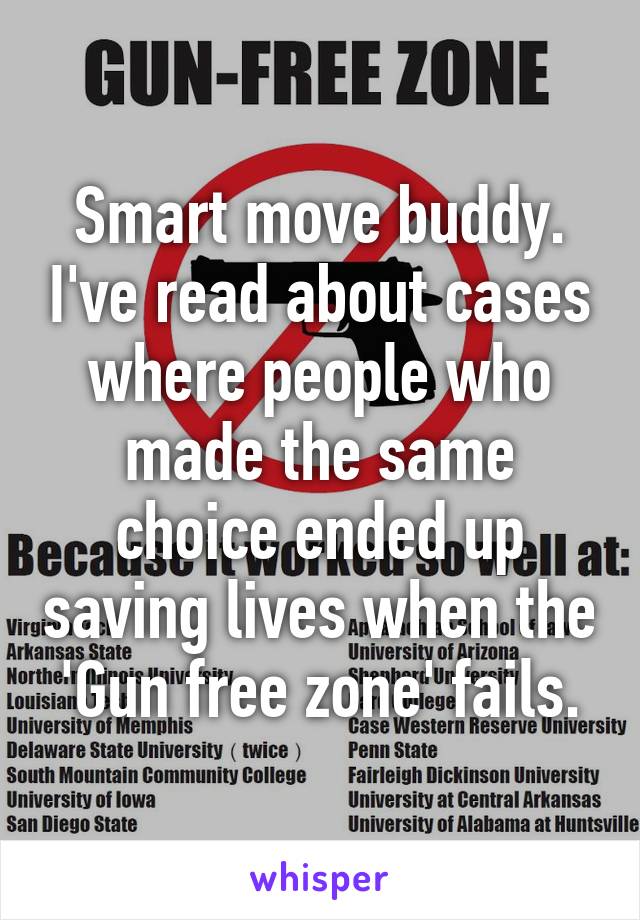 Smart move buddy. I've read about cases where people who made the same choice ended up saving lives when the 'Gun free zone' fails.