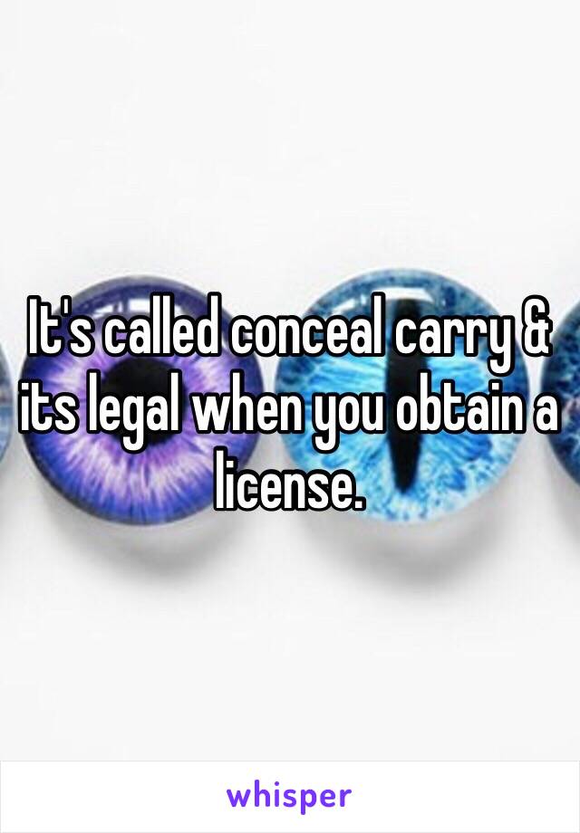 It's called conceal carry & its legal when you obtain a license. 