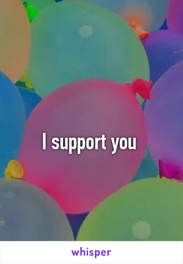 
I support you 