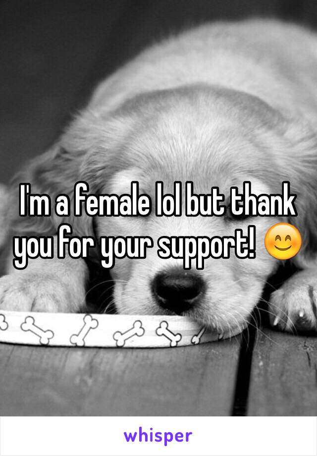 I'm a female lol but thank you for your support! 😊