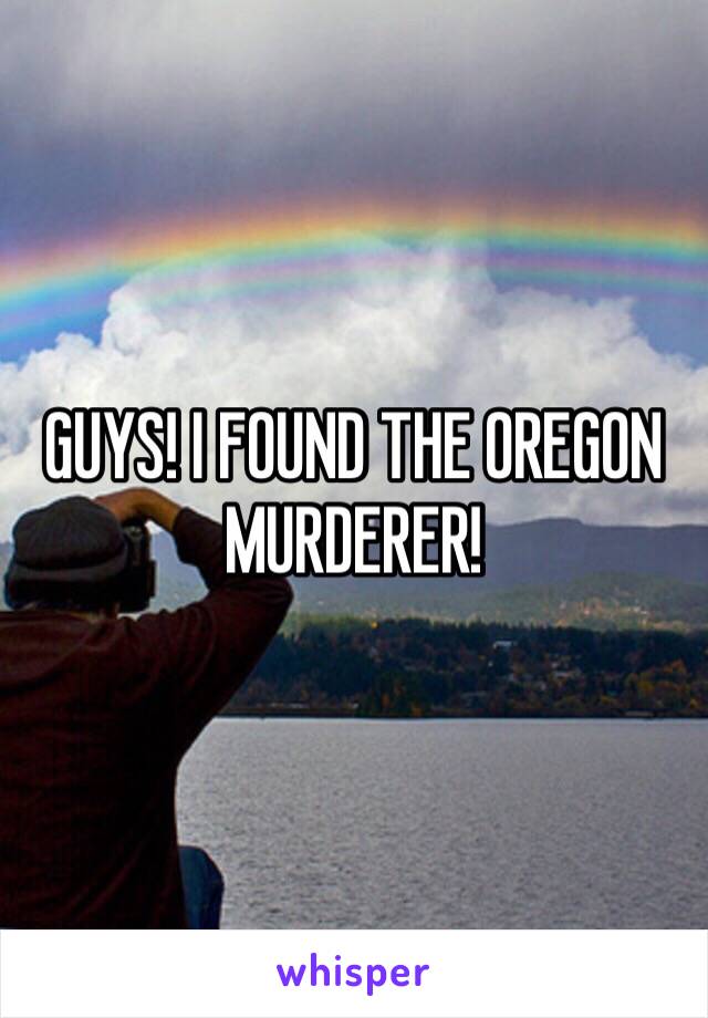 GUYS! I FOUND THE OREGON MURDERER! 