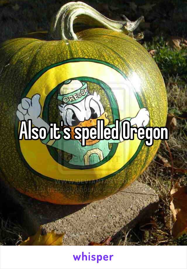 Also it's spelled Oregon 