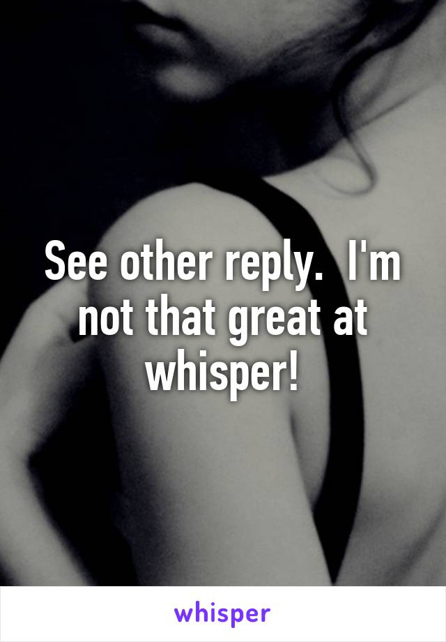 See other reply.  I'm not that great at whisper!