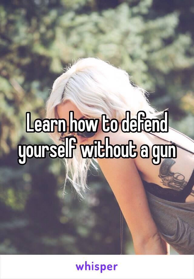 Learn how to defend yourself without a gun