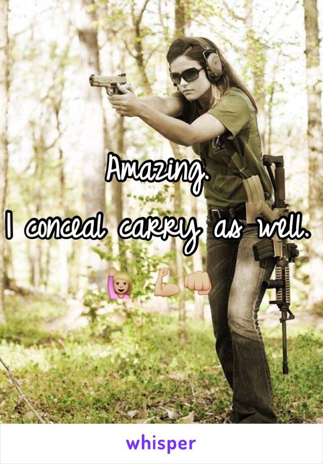 Amazing. 
I conceal carry as well. 
🙋🏼 💪🏼👊🏼