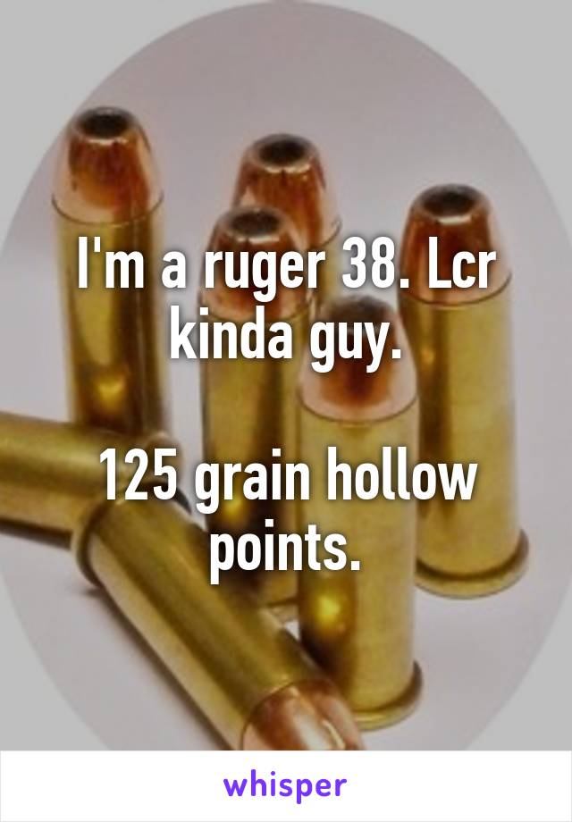 I'm a ruger 38. Lcr kinda guy.

125 grain hollow points.