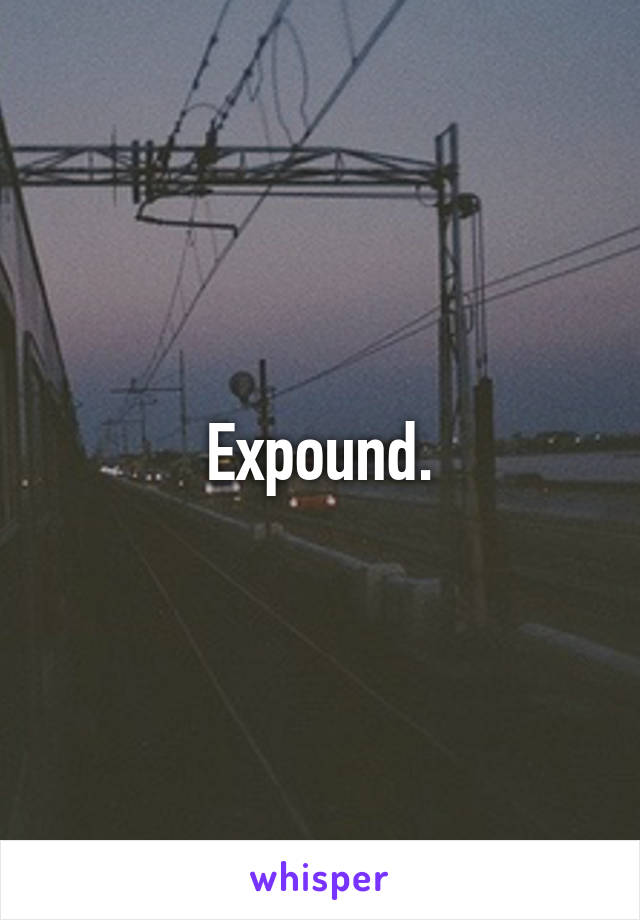 Expound.