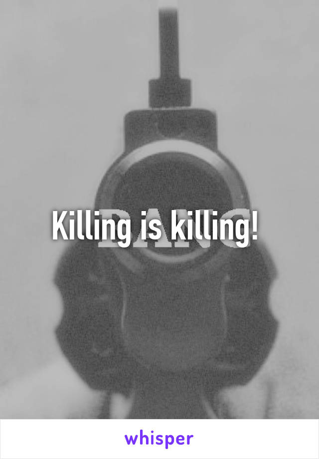 Killing is killing! 