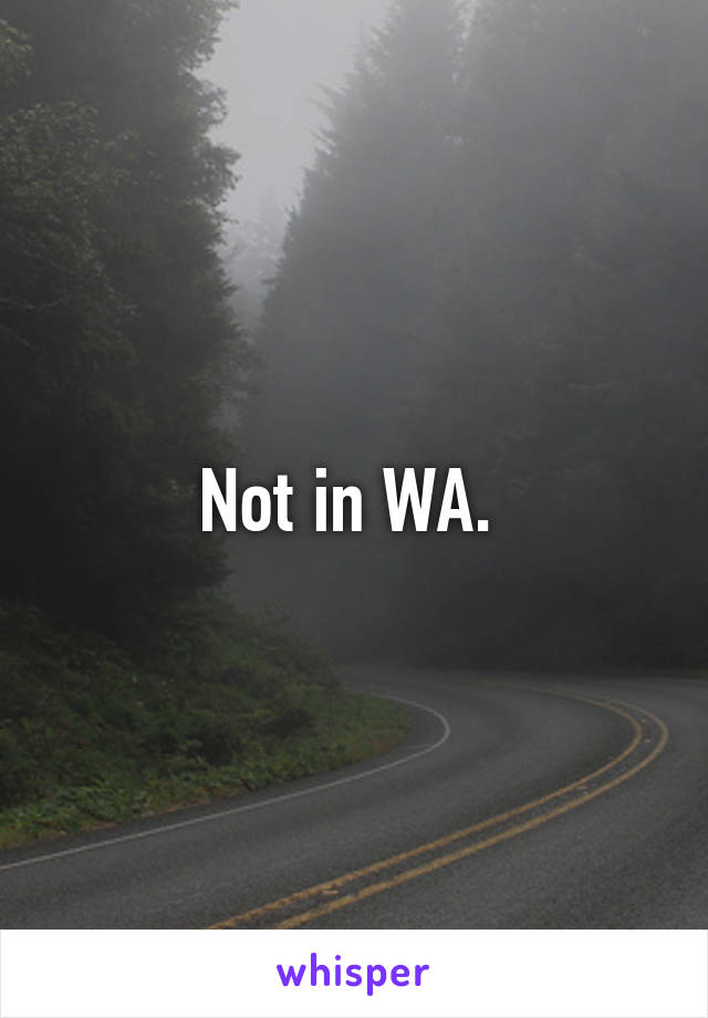 Not in WA. 