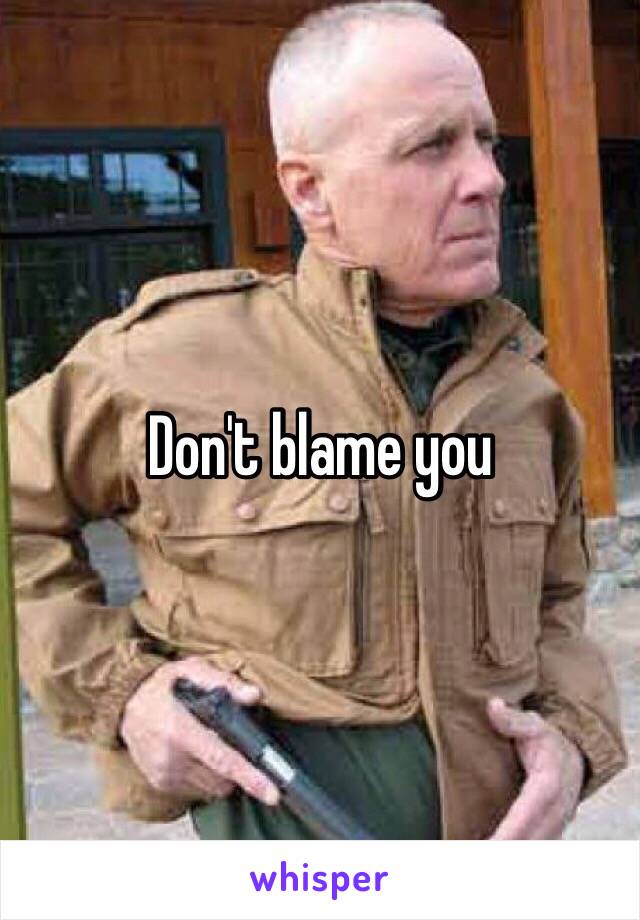 Don't blame you