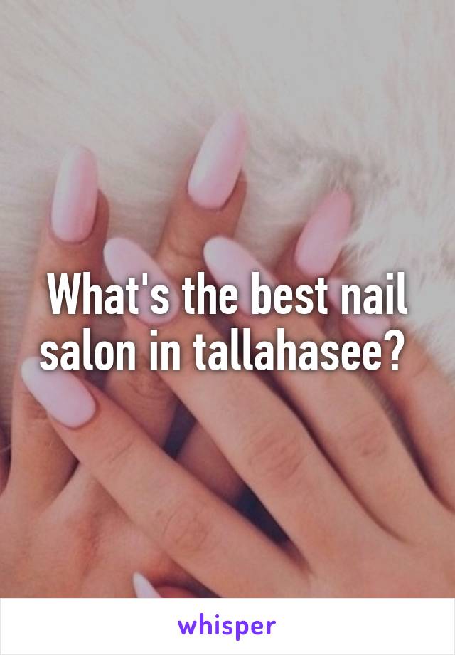 What's the best nail salon in tallahasee? 