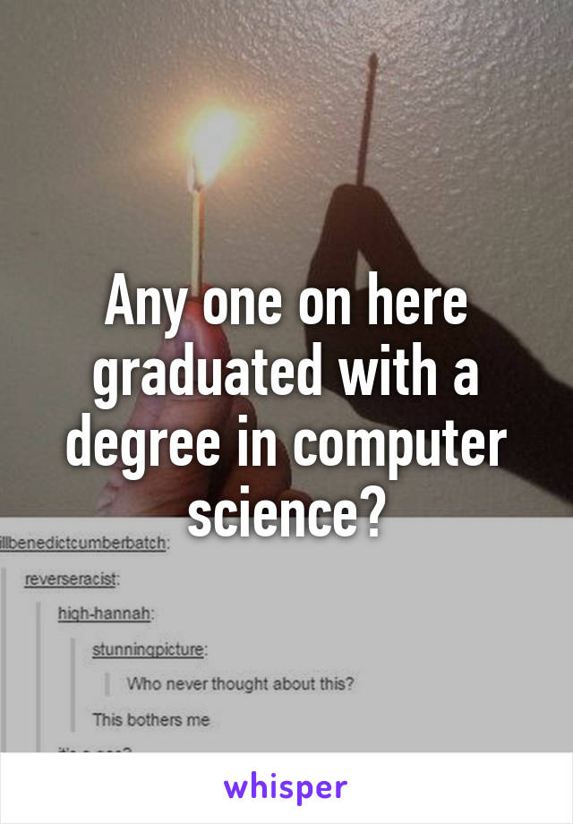 Any one on here graduated with a degree in computer science?