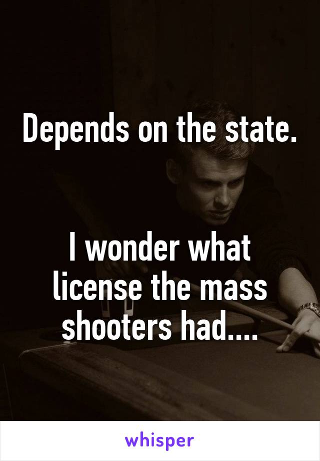 Depends on the state. 

I wonder what license the mass shooters had....