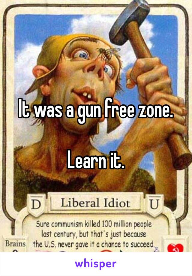 It was a gun free zone. 

Learn it. 