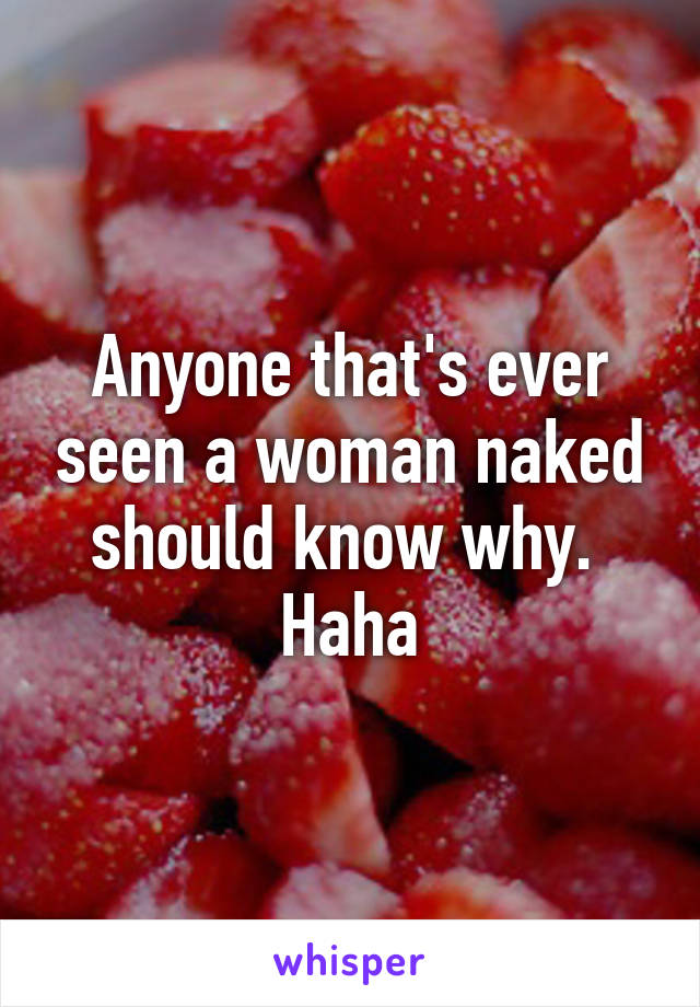 Anyone that's ever seen a woman naked should know why.  Haha