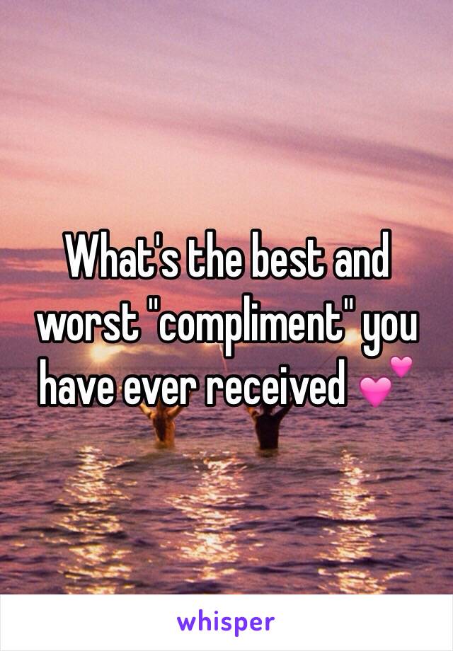 What's the best and worst "compliment" you have ever received 💕