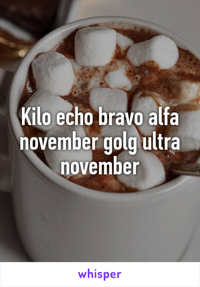 Kilo echo bravo alfa november golg ultra november