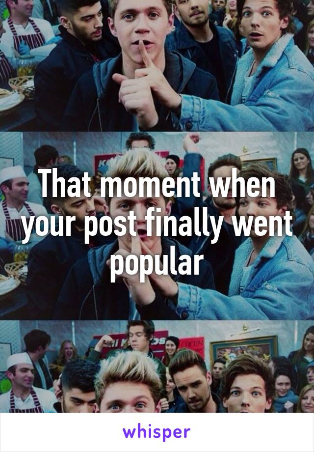 That moment when your post finally went popular