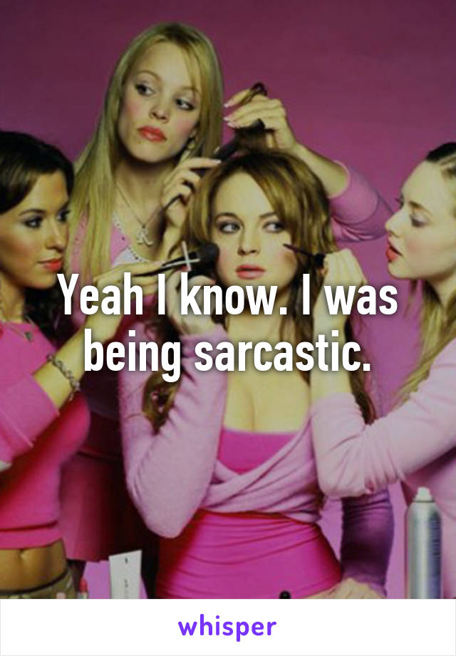 Yeah I know. I was being sarcastic.