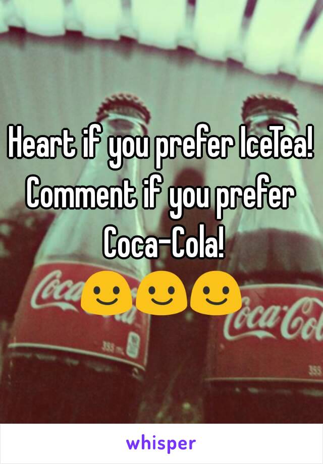 Heart if you prefer IceTea!
Comment if you prefer Coca-Cola!
😃😃😃