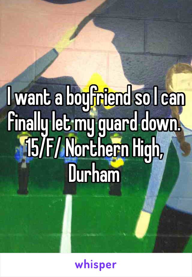  I want a boyfriend so I can finally let my guard down.
15/F/ Northern High, Durham