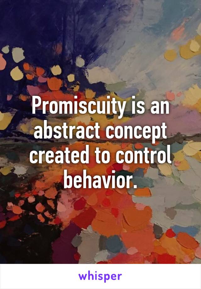 Promiscuity is an abstract concept created to control behavior.