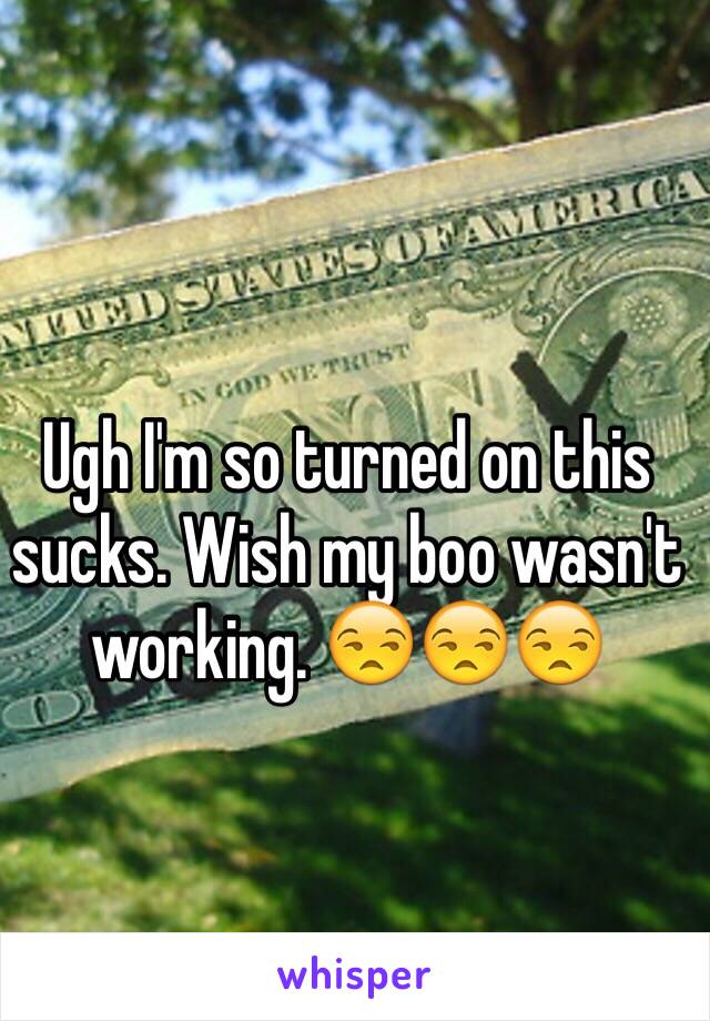 Ugh I'm so turned on this sucks. Wish my boo wasn't working. 😒😒😒