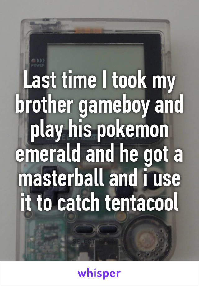 Last time I took my brother gameboy and play his pokemon emerald and he got a masterball and i use it to catch tentacool